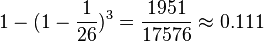  1 - ( 1 - \frac{1}{26} )^{3} = \frac{1951}{17576} \approx 0.111