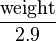 \frac{\text{weight}}{2.9}