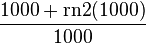 \frac{1000 + \operatorname{rn2}(1000)}{1000}