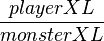 \frac {player XL} {monster XL}