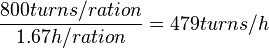 \frac{800 turns/ration}{1.67 h/ration} = 479 turns/h