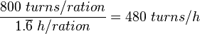 \frac{800\ turns/ration}{1.\overline{6}\ h/ration} = 480\ turns/h
