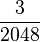 \frac{3}{2048}