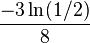 \frac{-3\ln(1/2)}{8}