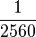 \frac{1}{2560}