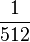 \frac{1}{512}