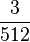 \frac{3}{512}